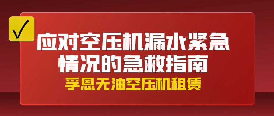孚恩无油空压机租赁：应对空压机漏水紧急情况的急救指南